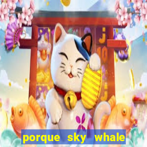 porque sky whale saiu da play store